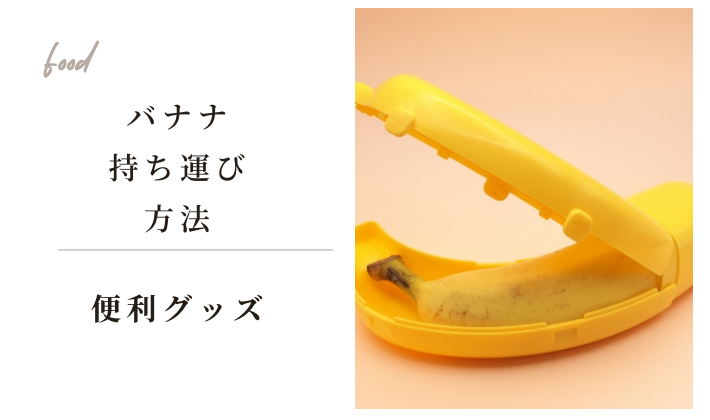 バナナの持ち運びおすすめ方法とは？バナナ持ち運びに便利グッズを紹介