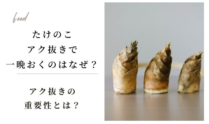たけのこのアク抜きで一晩おくのはなぜ？アク抜きの重要性とは？